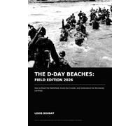 THE D-DAY BEACHES: Field Edition 2026: How to Read the Battlefield, Avoid the Crowds, and Understand the Normandy Landings