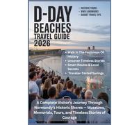 THE D - DAY BEACHES TRAVEL GUIDE 2026: A Complete Visitor’s Journey Through Normandy’s Historic Shores - Museums, Memorials, Tours, and Timeless Stories of Courage