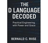 The D Language Decoded: Practical Engineering with Power and Grace (Programming books)