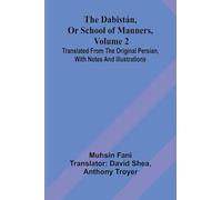 The Dabist n, Or School Of Manners, Volume 2; Translated From The Original Persian, With Notes And Illustrations