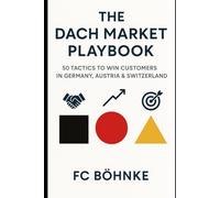 The DACH Market Playbook: 50 Tactics to Win Customers in Germany, Austria & Switzerland