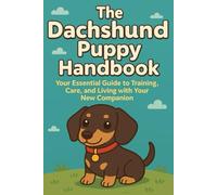 The Dachshund Puppy Handbook: Your Essential Guide to Training, Care, and Living with Your New Companion (The New Puppy Parent Handbook: Your ... Care, and Living with Your New Companion)
