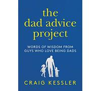 The Dad Advice Project: Words of Wisdom From Guys Who Love Being Dads