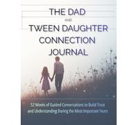The Dad and Tween Daughter Connection Journal.: 52 Weeks of Guided Conversations to Build Trust and Understanding During the Most Important Years (Ages 10-13)