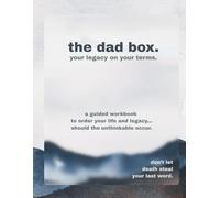 The Dad Box: Your Legacy on Your Terms: A guided workbook to order your life and legacy should death take you suddenly.