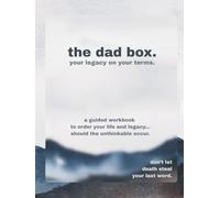 The Dad Box: Your Legacy on Your Terms: A guided workbook to order your life and legacy should death take you suddenly.