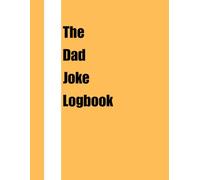The Dad Joke Logbook: A Legendary Journal to Store Puns, Groans, and Eye Rolls for Generations