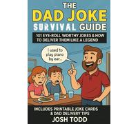 The Dad Joke Survival Guide: 101 Groan-Worthy Jokes & How to Deliver Them Like a Legend