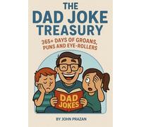 The Dad Joke Treasury: 365+ Days of Groans, Puns and Eyerollers