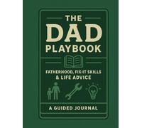 The Dad Playbook: Fatherhood, Fix-It Skills & Life Advice: A Keepsake of Wisdom, Triumphs, and the Road You’ve Walked