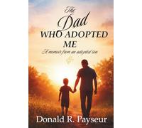 The Dad Who Adopted Me: A Memoir From An Adopted Son