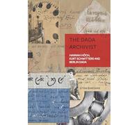 The Dada Archivist: Hannah Höch, Kurt Schwitters and Berlin Dada: 13 (German Visual Culture)