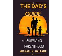 The Dad's Guide to Surviving Parenthood