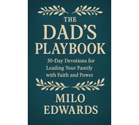 The Dad's Playbook: 30-Day Devotions for Leading Your Family with Faith and Power