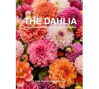 THE DAHLIA A Practical Guide to Growing, Choosing & Living With Dahlias: A Large Decorative Hardcover Coffee Table Book and Curated Flower Archive 200+ Dahlia Facts, Variety Profiles, and Insights