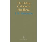 The Dahlia Collector's Handbook: A practical guide to varieties, cultivation, and arranging for beds and bouquets