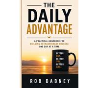 The Daily Advantage: A Practical Handbook for Building Extraordinary Success One Day at a Time