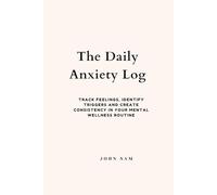 The Daily Anxiety Log: Track Feelings, Identify Triggers and Create Consistency in Your Mental Wellness Routine