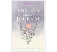 THE DAILY ANXIETY RELIEF JOURNAL: 90 Days of Guided Prompts, Mood Tracking & Self-Compassion