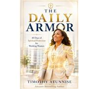 The Daily Armor: 40 Days of Spiritual Protection for Working Women: A 40-Day Devotional Journey Through the Armor of God for Daily Victory, Prayer, and Spiritual Strength