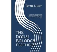 THE DAILY BALANCE METHOD™: A Practical Guide to Time Management for Work, Home, Money, Spirit, and Self