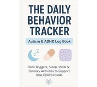 The Daily Behavior Tracker: Autism & ADHD Log Book for Parents: Track Triggers, Sleep, Meds & Sensory Activities to Support Your Child's Needs