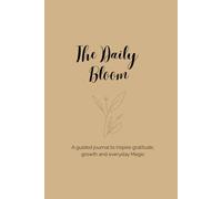 The Daily Bloom: A guided journal to inspire gratitude, growth and everyday Magic.