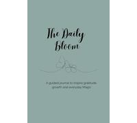 The Daily Bloom: A guided journal to inspire gratitude, growth and everyday Magic.