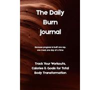 The Daily Burn Journal: Track Your Workouts, Calories & Goals for Total Body Transformation