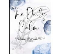 The Daily Calm: 90 Days of Gentle Prompts to Ease Anxiety & Cultivate Self-Kindness: A Guided Journal Inspired by CBT & Mindfulness to Help You Reflect, Release, and Reconnect