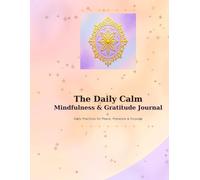 The Daily Calm: Mindfulness & Gratitude Journal: Daily Practices for Peace, Presence & Purpose - Guided Prompts, Reflection Pages, Breathing Exercises ... for Inner Calm and Emotional Wellness