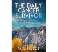 The Daily Cancer Survivor: 366 Meditations On Courage, Hope and Resilience