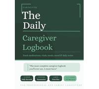 The Daily Caregiver Logbook: 70 Days of Organized Care Records Medications, Vitals, Meals, Mood, Weekly Summaries & More