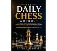 THE DAILY CHESS WORKOUT: A STEP-BY-STEP TRAINING PROGRAM WITH DAILY LESSONS, TACTICAL PUZZLES, REAL-GAME EXERCISES, PROGRESS TRACKING, WEEKLY SKILL ... BEGINNERS BUILD CONFIDENCE AND REACH 1000 ELO