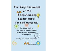 The Daily Chronicles Of Being Me Being Amazing Spoiler Alert : I'm Still Awesome: Scribbles, giggles, and signs of pure greatness. A masterpiece in ... starring me!!! Really Just a Cool Journal !!!