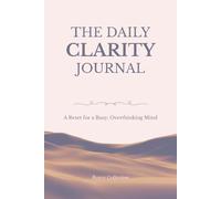 The Daily Clarity Journal: A Reset for a Busy, Overthinking Mind