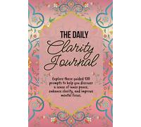 The Daily Clarity Journal: Explore these guided 130 prompts to help you discover a sense of inner peace, enhance clarity, and improve mental focus.