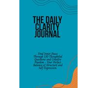 The Daily Clarity Journal: Find Inner Peace Through 130 Thoughtful Questions and Creative Freedom - Your Perfect Balance of Structure and Self-Expression.