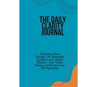 The Daily Clarity Journal: Find Inner Peace Through 130 Thoughtful Questions and Creative Freedom - Your Perfect Balance of Structure and Self-Expression.