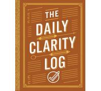 The Daily Clarity Log: A Guided Space to Structure Your Day, Sharpen Focus, and Track Personal Wins