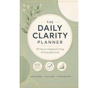 The Daily Clarity Planner: 90-Day Goal Setting Journal for Personal Organization, Mindset Growth & Purposeful Living: Weekly Planning Templates, Habit Tracker & Daily Reflection Pages