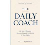 The Daily Coach: 365 Days of Reflection, Questions, Standards, and Growth for Youth Coaches (The Daily Series)