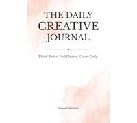 The Daily Creative Journal: Think Better. Feel Clearer. Create Daily.