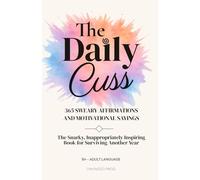 The Daily Cuss 365 Sweary Affirmations and Motivational Sayings: The Snarky, Inappropriately Inspiring Book for Surviving Another Year