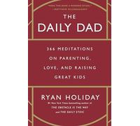 The Daily Dad: 366 Meditations on Parenting, Love, and Raising Great Kids