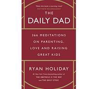 The Daily Dad: 366 Meditations on Parenting, Love and Raising Great Kids
