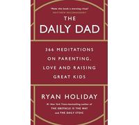 The Daily Dad: 366 Meditations on Parenting, Love and Raising Great Kids