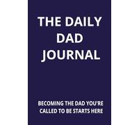 The Daily Dad Journal: 12 week daily and weekly prompts for busy Dads and Husbands | 5 Minutes a day for men to make the most of life