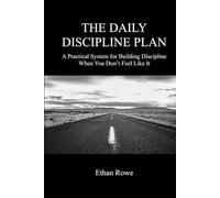 The Daily Discipline Plan: A Practical System for Building Discipline When You Don’t Feel Like It