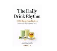 The Daily Drink Rhythm: Series 01: 30 Gentle Drinks for Morning, Afternoon & Evening Balance (The Daily Drink Rhythm (5 Book Series))